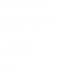 “I have never lost sight of my original desire to sell a consistently high-quality product.”